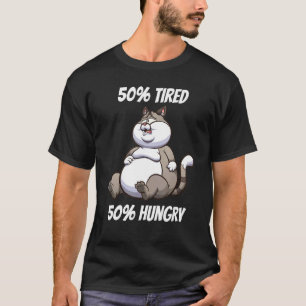 50 Tired 50 Hungry Cat Girlfriend Cat Daddy Cat T-Shirt