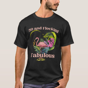 50 Years Old and Flocking Fabulous Flamingo Birthd T-Shirt