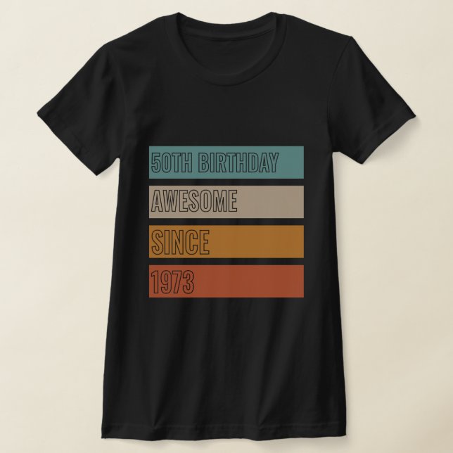 50th Birthday Awesome Since 1973 50 Years Of Being T-Shirt (Laydown)