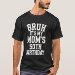 50th Birthday Bruh It's My Mum's 50th Birthday T-Shirt<br><div class="desc">50th Birthday Bruh It's My Mum's 50th Birthday</div>