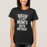 50th Birthday Bruh It's My Mum's 50th Birthday T-Shirt<br><div class="desc">50th Birthday Bruh It's My Mum's 50th Birthday</div>