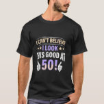 50th Birthday CAN'T BELIEVE I LOOK THIS GOOD AT 50 T-Shirt<br><div class="desc">50th Birthday CAN'T BELIEVE I LOOK THIS GOOD AT 50</div>
