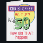 50th Birthday Card - WTF Design<br><div class="desc">Celebrate a birthday with a personalised card showing name and birthday age. Funny message says "How did THAT happen!". Add your own personal message inside too. 50 years old.</div>