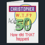 50th Birthday Card - WTF Design<br><div class="desc">Celebrate a birthday with a personalised card showing name and birthday age. Funny message says "How did THAT happen!". Add your own personal message inside too. 50 years old.</div>