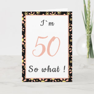 50th Birthday Funny I`m 50 so what Motivational Card