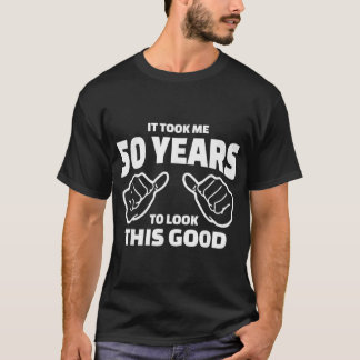 50th Birthday Gift  It Took Me 50 Years To Look Th T-Shirt