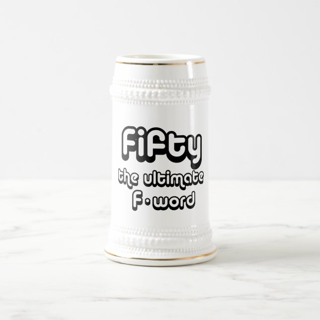 50th birthday gifts - Fifty, the ultimate F-word Beer Stein (Center)