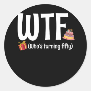 50th Birthday WTF Who's Turning Fifty Classic Round Sticker