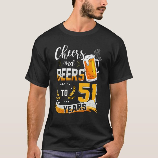 51st Birthday Cheers And Beers To 51 Years Born In T-Shirt (Front)