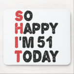 51th Birthday So Happy I'm 51 Today Gift Funny Mouse Pad<br><div class="desc">sohappyim51, imhappysadtoday, birthday, giftidea, fathersday, funny, yearsold, dad, awsomegift, humour</div>