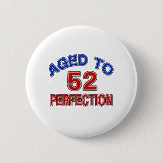 52 Aged To Perfection 6 Cm Round Badge