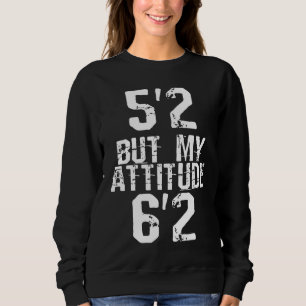 5'2 but my attitude 6'2 sweatshirt
