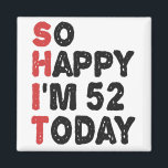 52th Birthday So Happy I'm 52 Today Gift Funny Magnet<br><div class="desc">sohappyim52, imhappysadtoday, birthday, giftidea, fathersday, funny, yearsold, dad, awsomegift, humour</div>