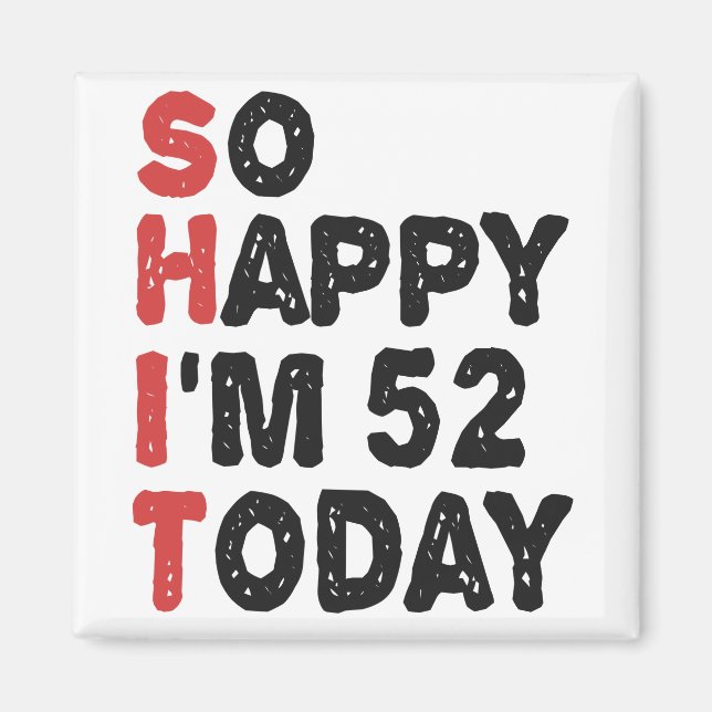 52th Birthday So Happy I'm 52 Today Gift Funny Magnet (Front)