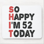 52th Birthday So Happy I'm 52 Today Gift Funny Mouse Pad<br><div class="desc">sohappyim52, imhappysadtoday, birthday, giftidea, fathersday, funny, yearsold, dad, awsomegift, humour</div>