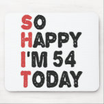 54th Birthday So Happy I'm 54 Today Gift Funny Mouse Pad<br><div class="desc">sohappyim54, imhappysadtoday, birthday, giftidea, fathersday, funny, yearsold, dad, awsomegift, humour</div>