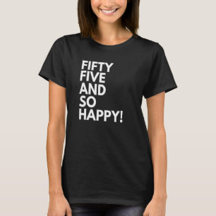55 Years Old and So Happy Fifty Five 55th Birthday T-Shirt