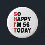 56th Birthday So Happy I'm 56 Today Gift Funny 6 Cm Round Badge<br><div class="desc">sohappyim56, imhappysadtoday, birthday, giftidea, fathersday, funny, yearsold, dad, awsomegift, humour</div>