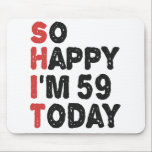 59th Birthday So Happy I'm 59 Today Gift Funny Mouse Pad<br><div class="desc">sohappyim59, imhappysadtoday, birthday, giftidea, fathersday, funny, yearsold, dad, awsomegift, humour</div>