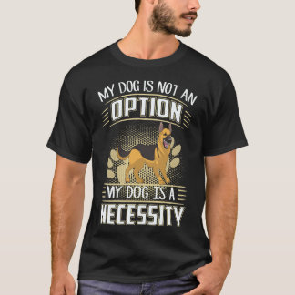 5 My Dog Is Not An Option My Dog Is A Necessity Ge T-Shirt