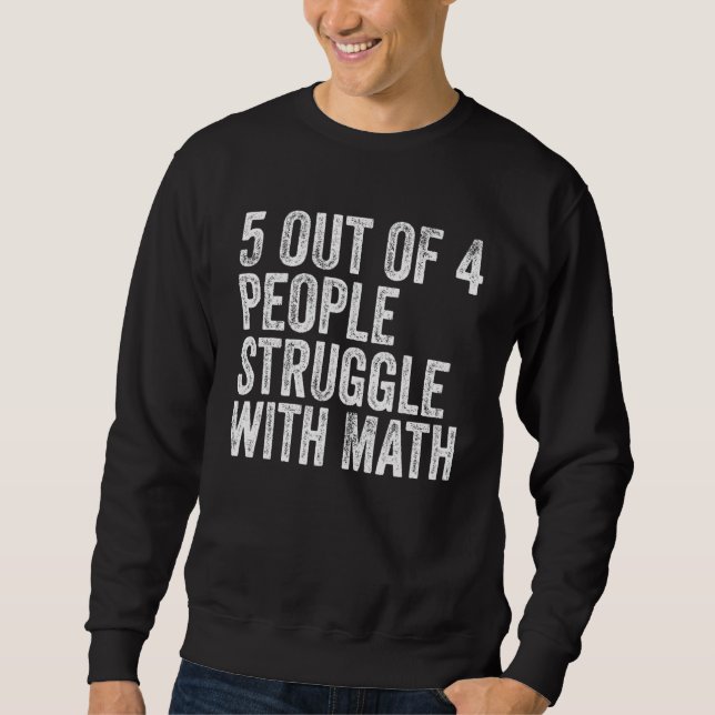 5 Of 4 People Struggle With Math Funny School Teac Sweatshirt (Front)