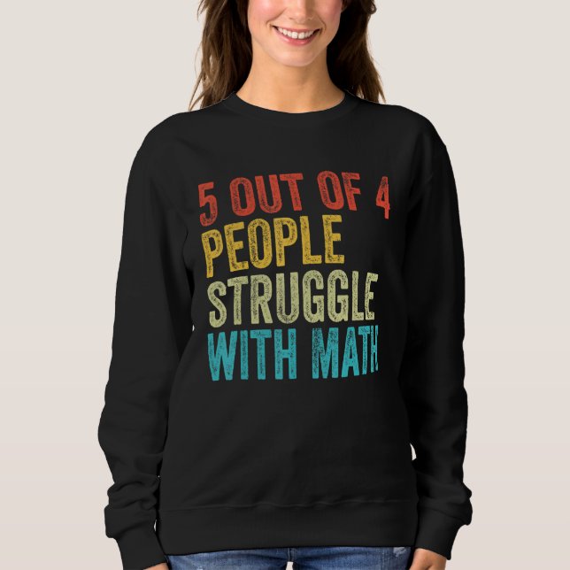 5 Of 4 People Struggle With Math Funny School Teac Sweatshirt (Front)