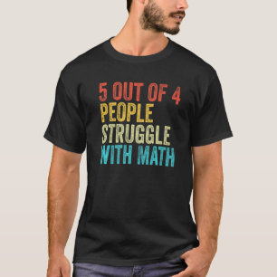5 Of 4 People Struggle With Math Funny School Teac T-Shirt