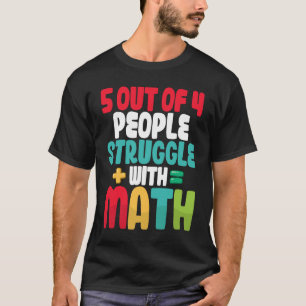 5 out of 4 People Struggle With Math Algebra Teach T-Shirt
