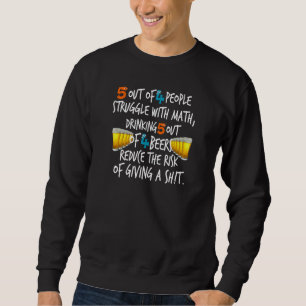 5 Out Of 4 People Struggle With Math Drinking By Y Sweatshirt