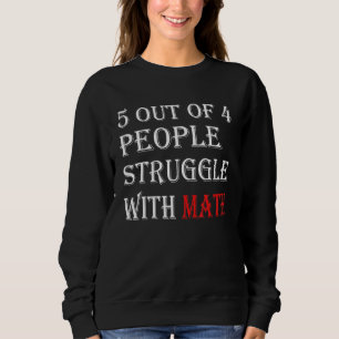 5 Out Of 4 People Struggle With Math Funny Sweatshirt