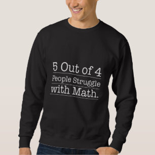 5 Out Of 4 People Struggle With Math Math F Sweatshirt