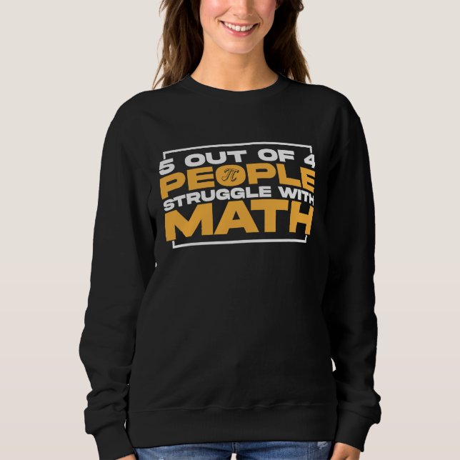 5 out of 4 People Struggle with Math  Math Teacher Sweatshirt (Front)