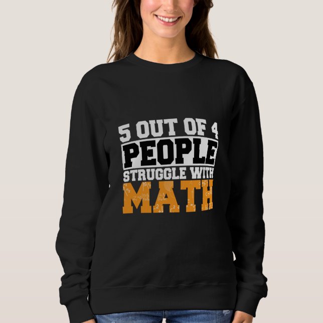 5 out of 4 People Struggle with Math Math Teacher  Sweatshirt (Front)