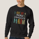 5 Out Of 4 People Struggle With Math  Math Teacher Sweatshirt<br><div class="desc">5 Out Of 4 People Struggle With Math  Math Teacher Joke</div>
