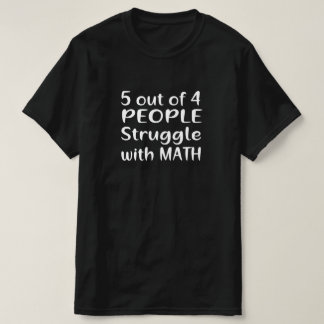 5 OUT OF 4 PEOPLE STRUGGLE WITH MATH T-Shirt