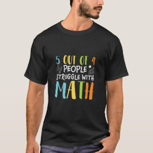5 Out Of People Struggle Math Student Teacher T-Shirt
