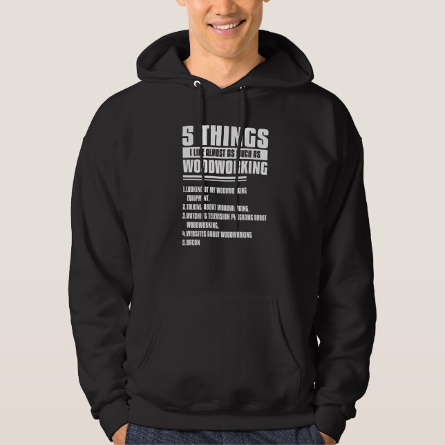 5 Things I Like Almost As Much As Woodworking Wood Hoodie (Front)