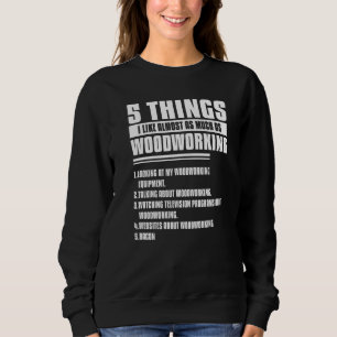 5 Things I Like Almost As Much As Woodworking Wood Sweatshirt
