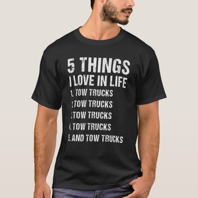 5 Things I Love In Life Tow Truck Operator T-Shirt (Front)