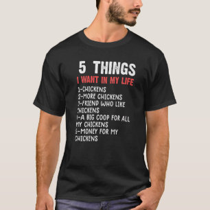 5 Things I Want If My Life Chicken  Chicken  Farm T-Shirt
