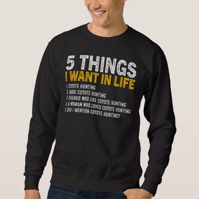 5 Things I Want In Life Coyote Hunting Coyote Hunt Sweatshirt (Front)