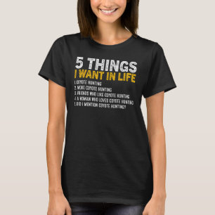 5 Things I Want In Life Coyote Hunting Coyote Hunt T-Shirt