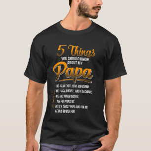 5 Things You Should Know About My Papa I Am His Pr T-Shirt