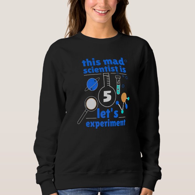 5th Birthday Five Bday Science Mad Scientist Chemi Sweatshirt (Front)