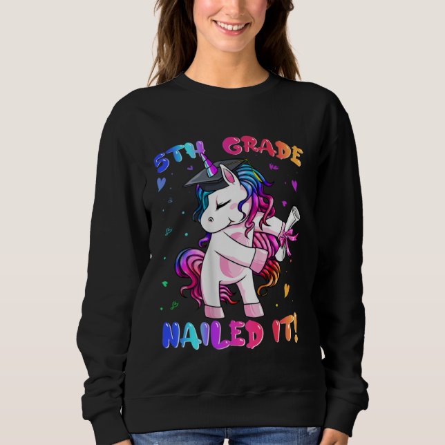 5th Grade Nailed It  Unicorn Happy Last Day Of Sch Sweatshirt (Front)