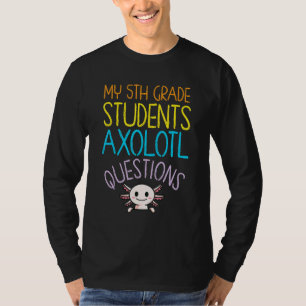 5th Grade Teacher Appreciation I Axolotl Questions T-Shirt