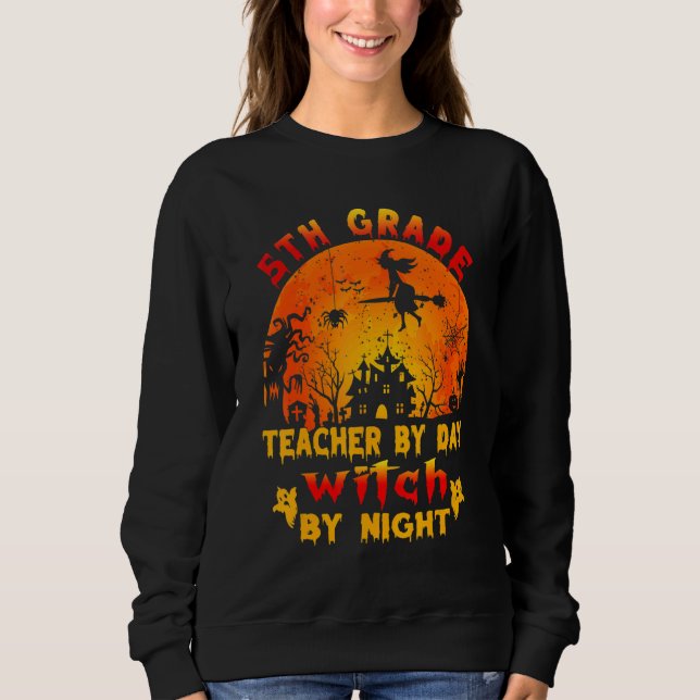 5th Grade Teacher By Day Witch By Night Costume Ha Sweatshirt (Front)