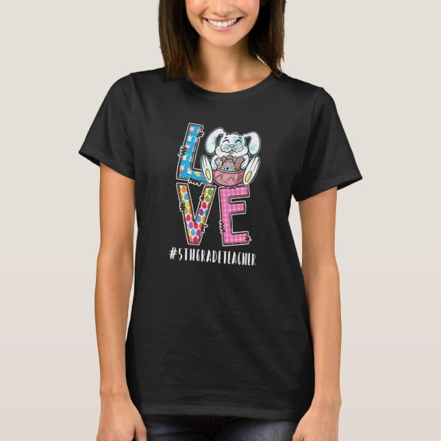 5th Grade Teacher Easter Love #teacherlife Funny B T-Shirt (Front)