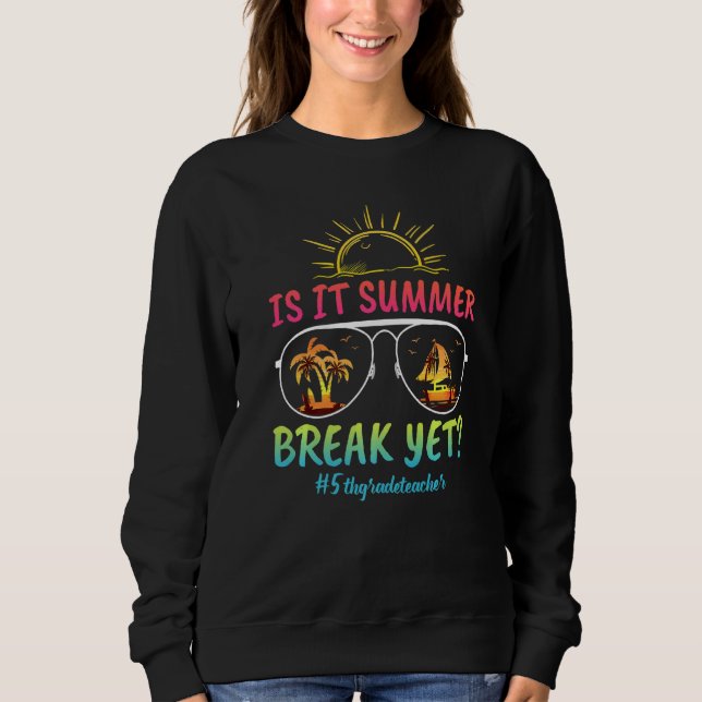 5th Grade Teacher Is It Summer Break Yet Sunset Su Sweatshirt (Front)