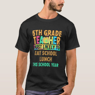 5th Grade Teacher Most Likely To Eat School Lunch  T-Shirt